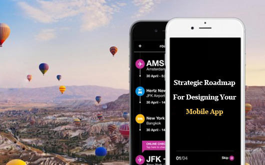 Strategic Roadmap For Designing Your Mobile App – Get Maximum Business Benefit & End-user Adoption
