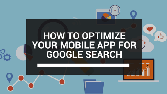 How To Optimize Your Mobile App For Google Search
