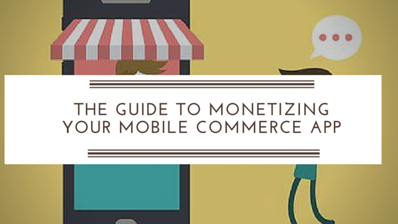 The Guide To Monetizing Your Mobile Commerce App