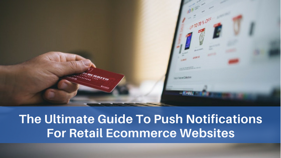 The Ultimate Guide To Ecommerce Push Notifications
