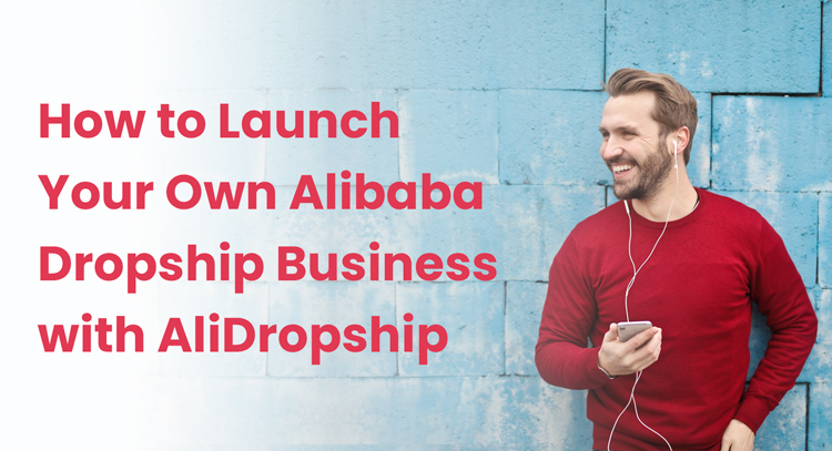 How To Launch Your Own Alibaba Dropship Business With AliDropship