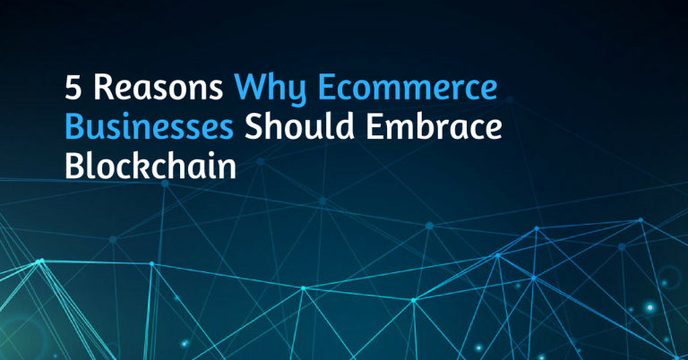 5 Reasons Why Ecommerce Businesses Should Embrace Blockchain