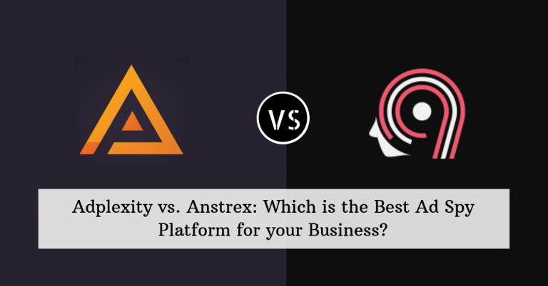 Adplexity vs Anstrex: Which Is The Best Ad Spy Platform For Your Business