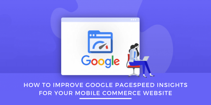 How To Improve Google PageSpeed Insights For Your Mobile Commerce Website