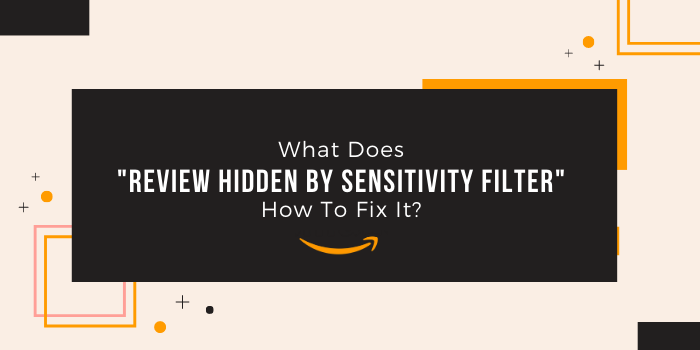What Does "Review Hidden By Sensitivity Filter" Mean On Amazon & How To Fix It?