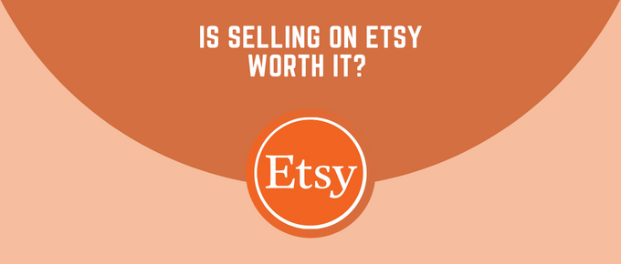 Is Selling On Etsy Worth It
